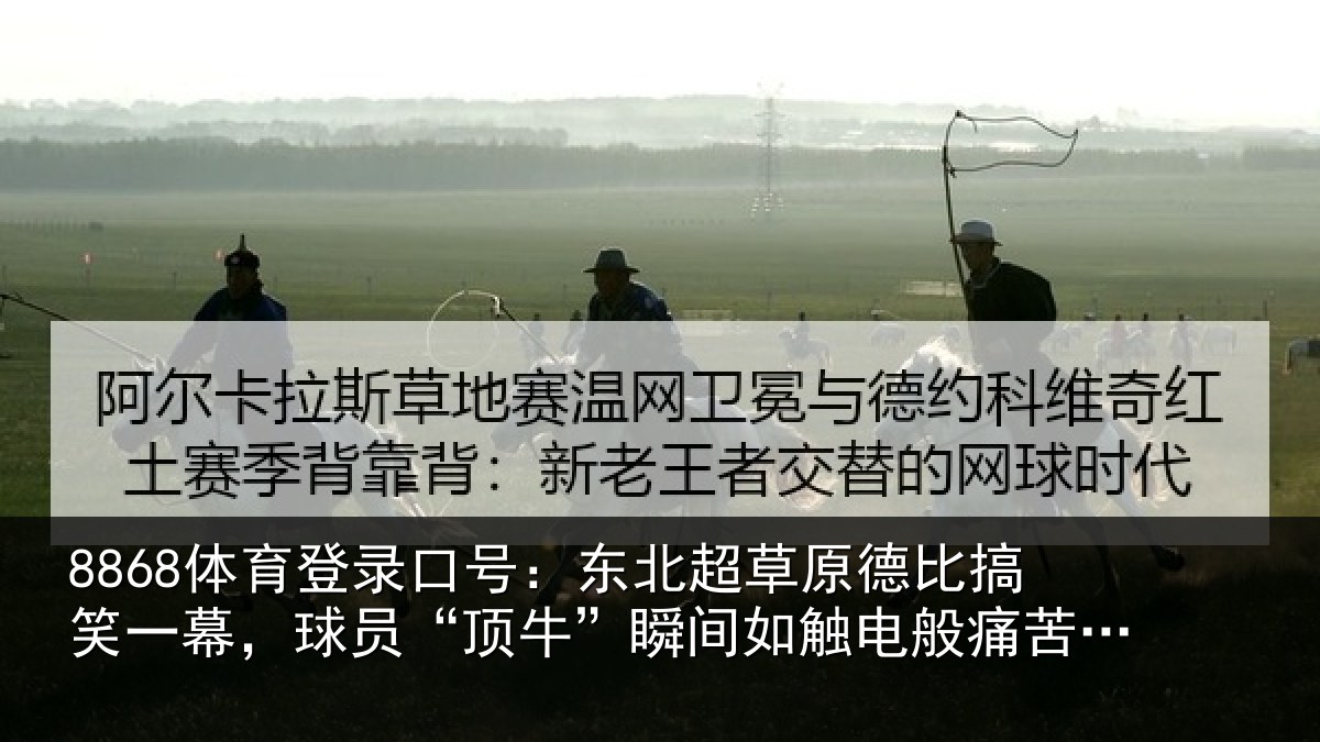 8868体育登录口号：东北超草原德比搞笑一幕，球员“顶牛”瞬间如触电般痛苦倒地