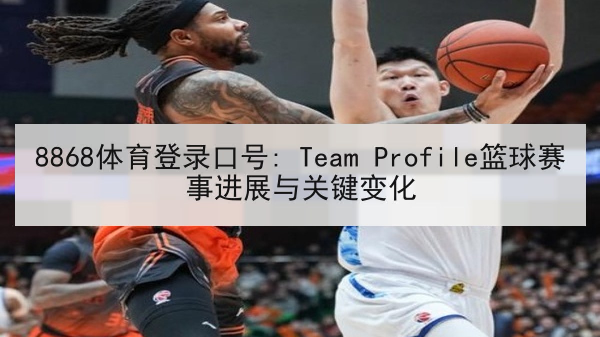 8868体育登录口号: Team Profile篮球赛事进展与关键变化