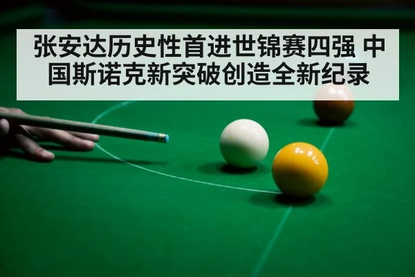张安达历史性首进世锦赛四强 中国斯诺克新突破创造全新纪录